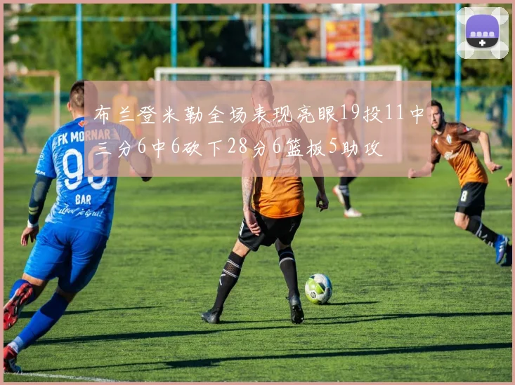 布兰登米勒全场表现亮眼19投11中三分6中6砍下28分6篮板5助攻