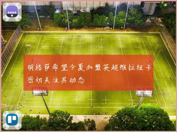 明格萨希望今夏加盟英超维拉纽卡密切关注其动态