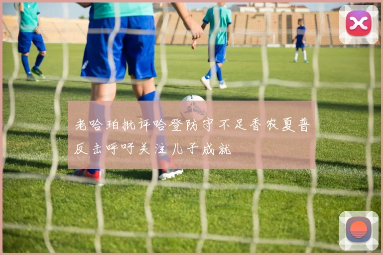 老哈珀批评哈登防守不足香农夏普反击呼吁关注儿子成就