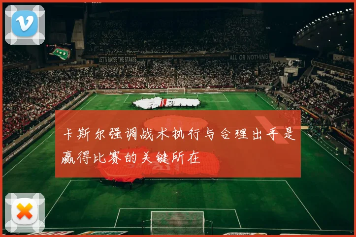 卡斯尔强调战术执行与合理出手是赢得比赛的关键所在